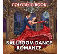 Ballroom Dance Romance Coloring Book for Adults: Elegant Waltz Dancers, Romantic Ballroom Scenes, Flowing Gowns and Classic Dance Poses | The Art of Dance Coloring Series (Volume 3)