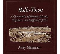 Balls-Town: A Community of History, Friends, Neighbors, and Lingering Spirits. (Balls-Town: A Step Back in Time)