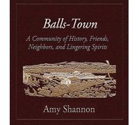 Balls-Town: A Community of History, Friends, Neighbors, and Lingering Spirits. (Balls-Town: A Step Back in Time)