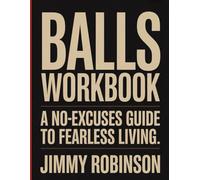 Balls Workbook: A No-Excuses Guide to Fearless Living.