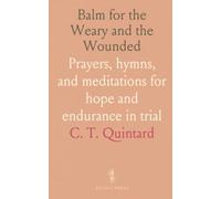 Balm for the Weary and the Wounded: Prayers, hymns, and meditations for hope and endurance in trial
