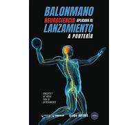 Balonmano. Neurociencia aplicada al lanzamiento a portería: Concepto y 50 tareas para su entrenamiento