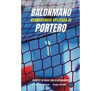 Balonmano. Neurociencia aplicada al portero: Concepto y 50 tareas para su entrenamiento