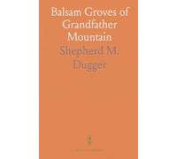 Balsam Groves of Grandfather Mountain: A Tale of the Western North Carolina Mountains; Hotels, Indian Names, and Mountain Altitudes
