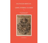 Balthasar Mencius: Leben, Sterben, Glauben: Eine Wittenberger Familie nach der Reformation