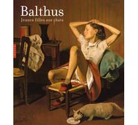 Balthus, Jeunes filles au chat: Catalogue de l'exposition Balthus : Cats and Girls - Paintings and Provocations présentée au Metropolitan Museum of ... York, du 25 septembre 2013 au 12 janvier 2014