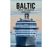 BALTIC CRUISE EXPLORATON GUIDE 2025: Sail Through History and Elegance-Discover Enchanting Cities, Timeless Culture, and Coastal Beauty of Northern Europe