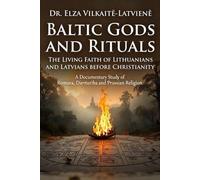 Baltic Gods and Rituals: The Living Faith of Lithuanians and Latvians before Christianity