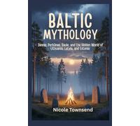 BALTIC MYTHOLOGY: Dievas, Perkūnas, Saule, and the Hidden World of Lithuania, Latvia, and Estonia (World Mythologies Collection)