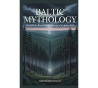 BALTIC MYTHOLOGY: Storm Gods, Forest Spirits, Europe’s Last Pagan Faith (World Mythologies and Folklore Collection)