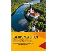BALTIC SEA CITIES TRAVEL GUIDE 2026: Top Attractions, Scenic Routes, Ready-Made Itineraries Hidden and Insider Advice for the Perfect Baltic Vacation