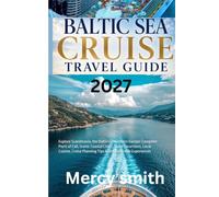 Baltic Sea Cruise Guide 2027: Explore Scandinavia, the Baltics & Northern Europe: Complete Ports of Call, Scenic Coastal Cities, Shore Excursions, ... Planning Tips & Unforgettable Experiences