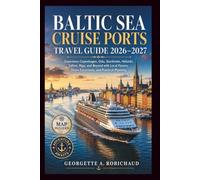 BALTIC SEA CRUISE PORTS TRAVEL GUIDE 2026-2027: Experience Copenhagen, Oslo, Stockholm, Helsinki, Tallinn, Riga, and Beyond with Local Flavors, Shore Excursions, and Practical Planning