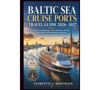 BALTIC SEA CRUISE PORTS TRAVEL GUIDE 2026-2027: Experience Copenhagen, Oslo, Stockholm, Helsinki, Tallinn, Riga, and Beyond with Local Flavors, Shore Excursions, and Practical Planning