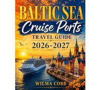 BALTIC SEA CRUISE PORTS TRAVEL GUIDE 2026-2027: Expert Advice for First-Time Visitors and Experienced Travelers Exploring Culture, History, Cuisine, and Scenic Coastal Destinations