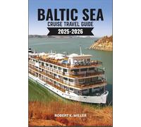 BALTIC SEA CRUISE TRAVEL GUIDE 2025-2026: Explore Iconic Capitals, Hidden Gems, and Breathtaking Coastlines-The Complete Planning Companion for an Unforgettable Baltic Cruise Adventure