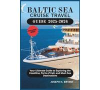 BALTIC SEA CRUISE TRAVEL GUIDE 2025-2026: Your Ultimate Guide to Exploring the Coastline, Ports of Call, and Must-See Destinations