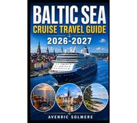 BALTIC SEA CRUISE Travel Guide 2026-2027: A Complete Guide To Baltic Cruise Ports, Shore Excursions, Ferry Routes, Coastal Cities, Islands, Food, Culture, Travel Tips, And 3-Day To 14-Day Itineraries