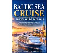 BALTIC SEA CRUISE TRAVEL GUIDE 2026-2027: Your Handbook to Perfect Baltic Cruise Ports, Shore Excursions, Scenic Day Trips, Local Cuisine, Practical Travel Tips, and Unforgettable Experiences