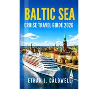 BALTIC SEA CRUISE TRAVEL GUIDE 2026: Discover Iconic Ports, Scenic Coastlines, Castle Stops, Island Adventures, and Flexible Itineraries for First-Time and Returning Travelers