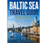 Baltic Sea Travel Guide 2026-2027: Discover Helsinki, Tallinn, Riga, Vilnius, Gdansk, and the German Coast - Your Complete Guide to History, Cuisine, and Coastal Adventure