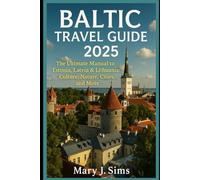 Baltic Travel Guide 2025: The Ultimate Manual to Estonia, Latvia & Lithuania: Culture, Nature, Cities, and More