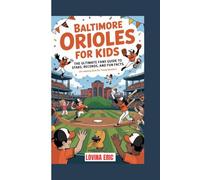 Baltimore Orioles for Kids: The ultimate Fans Guide to Stars, Records, and Fun Facts (An Inspiring Book For Young Readers)