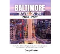 BALTIMORE TRAVEL GUIDE 2026-2027: See the Best of Historic Neighborhoods, Harbor Attractions, Local Seafood, Cultural Landmarks, and Smart Travel Tips