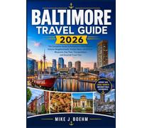 Baltimore Travel Guide 2026: The Complete Guide to Baltimore's Inner Harbor, Historic Neighborhoods, Hidden Gems, Local Food, Museums, Day Trips, Transportation, and Essential Travel Tips