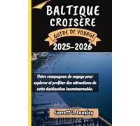 BALTIQUE CROISÈRE GUIDE DE VOYAGE 2025-2026: Votre compagnon de voyage pour explorer et profiter des attractions de cette destination incontournable.