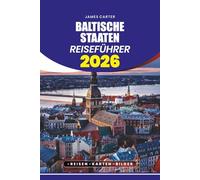 BALTISCHE STAATEN REISEFÜHRER 2026: Versteckte Schätze, Sehenswürdigkeiten und lokale Erlebnisse in Estland, Lettland und Litauen