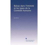 Balzac dans l'intimité et les types de la Comédie humaine