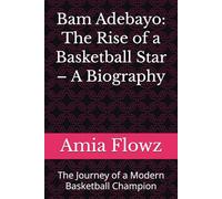 Bam Adebayo: The Rise of a Basketball Star - A Biography: The Journey of a Modern Basketball Champion