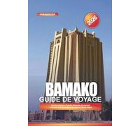 BAMAKO Guide de voyage 2026: Musée national, Grande Mosquée et marché artisanal le long du front de mer du fleuve Niger