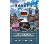 BAMBERG REISEFÜHRER 2026-2027: Der komplette Taschenbegleiter zu Frankens UNESCO-Juwel mit kuratierten Reiserouten, lokalen Rauchbier-Geheimnissen und wichtigen Sightseeing-Tipps für Erstbesucher