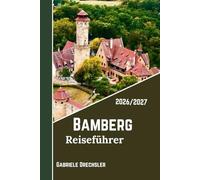 BAMBERG REISEFÜHRER 2026/2027: Gemütliche Spaziergänge, Flussblick und fränkische Aromen in Deutschlands UNESCO-Altstadt