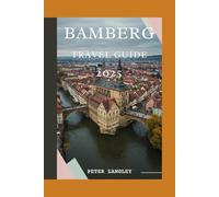 BAMBERG TRAVEL GUIDE: The Complete Traveler's Handbook with Pictures to the City's History, Culture, and Charm (TOURISTS' LOCATIONS IN GERMANY 2025-2026)