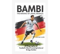 BAMBI: The Making of Jamal Musiala: A Biography of Football's Most Promising Cultural Bridge-Builder