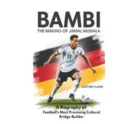 BAMBI: The Making of Jamal Musiala: A Biography of Football's Most Promising Cultural Bridge-Builder