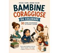 Bambine Coraggiose da Colorare: 29+1 bimbe straordinarie che sono diventate donne straordinarie
