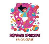 Bambine sportive da colorare (Riempi di colori le tue passioni e i tuoi sogni)