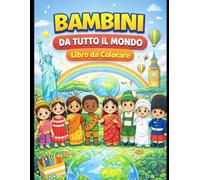 Bambini da Tutto il Mondo - Libro da Colorare per Bambini: Scopri culture, tradizioni e paesi del mondo colorando bambini in abiti tradizionali
