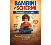 BAMBINI E SCHERMI: Guida pratica per genitori. Regole chiare, meno conflitti e più serenità (3-12 anni).: Strategie PRATICHE per famiglie REALI.