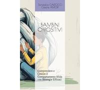 BAMBINI OPPOSITIVI:: Comprendere e Gestire il Comportamento Sfida con Strategie Efficaci (Crescere insieme - Strumenti per genitori consapevoli)
