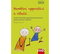 Bambini oppositivi e ribelli. Gestire il disturbo oppositivo-provocatorio: guida pratica per i genitori (Piccoli grandi manuali)