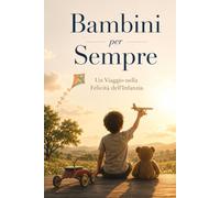 Bambini per Sempre: Un Viaggio Nella Felicità dell'Infanzia