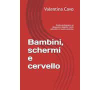 Bambini, schermi e cervello: Guida pedagogica ai dispositivi digitali: rischi educativi e buone pratiche
