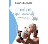 Bambini super-vaccinati: Saperne di più per una scelta responsabile (Il bambino naturale)