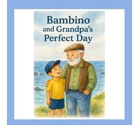 Bambino and Grandpa’s Perfect Day: A Heartwarming Children’s Story About Family, Fishing, and the Magic of Time Together