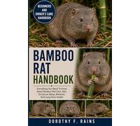 BAMBOO RAT HANDBOOK: Everything You Need To Know About Bamboo Rat Care, Diet, Enclosure Setup, Behavior, And Long-Term Health